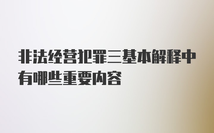 非法经营犯罪三基本解释中有哪些重要内容