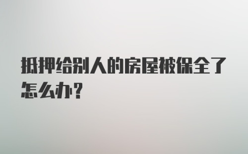 抵押给别人的房屋被保全了怎么办？