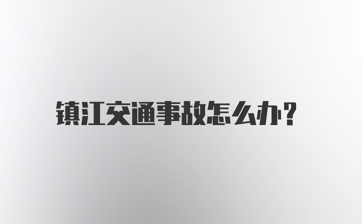 镇江交通事故怎么办？