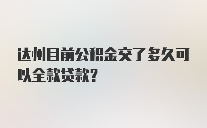 达州目前公积金交了多久可以全款贷款？