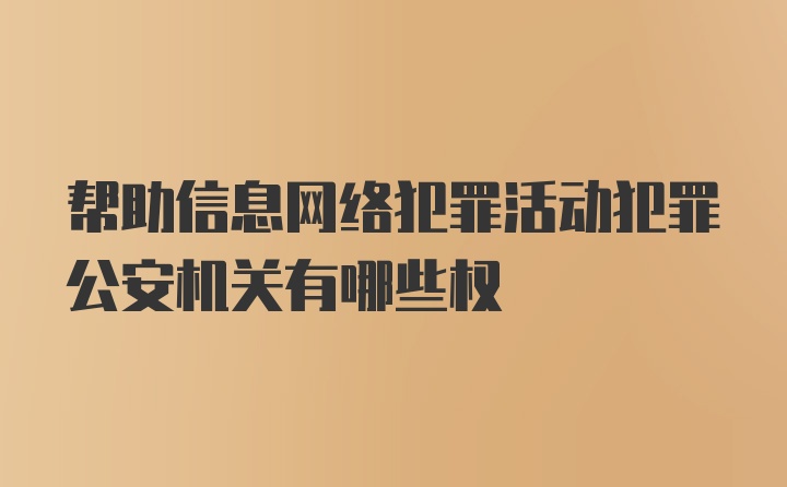 帮助信息网络犯罪活动犯罪公安机关有哪些权