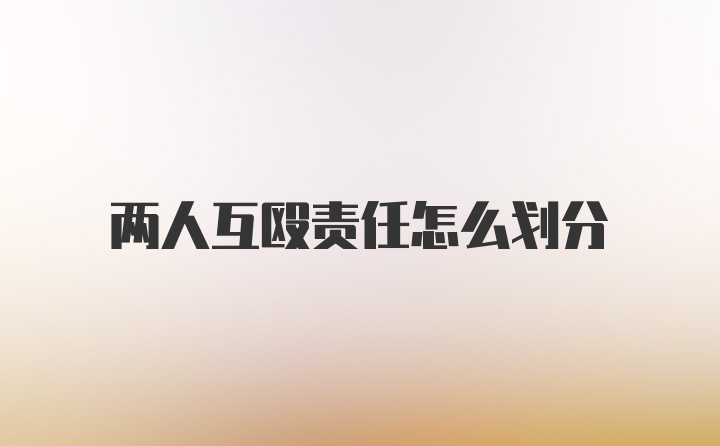 两人互殴责任怎么划分