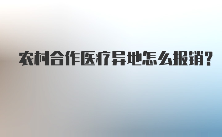 农村合作医疗异地怎么报销？