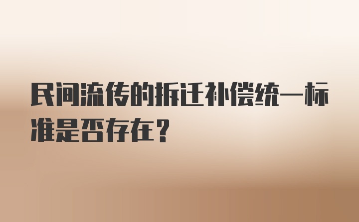 民间流传的拆迁补偿统一标准是否存在?