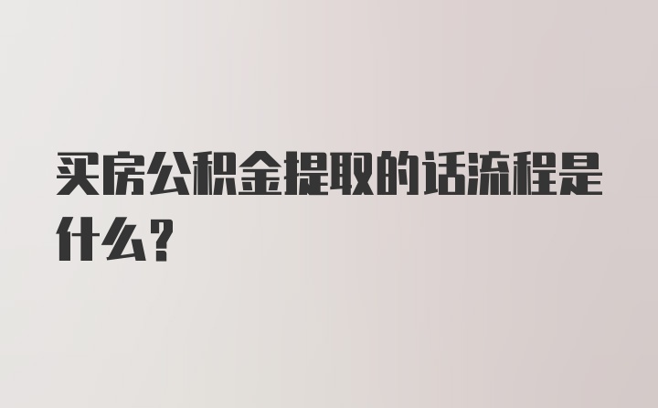 买房公积金提取的话流程是什么？