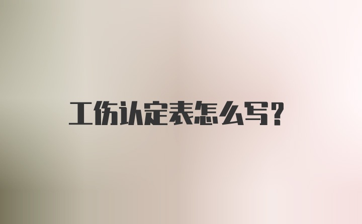 工伤认定表怎么写？