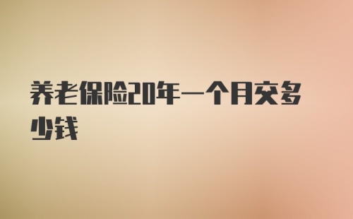 养老保险20年一个月交多少钱