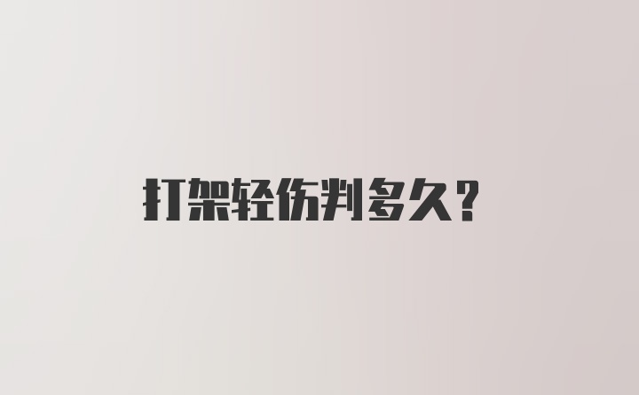 打架轻伤判多久？