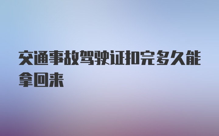 交通事故驾驶证扣完多久能拿回来