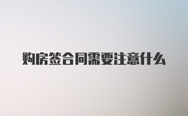 购房签合同需要注意什么