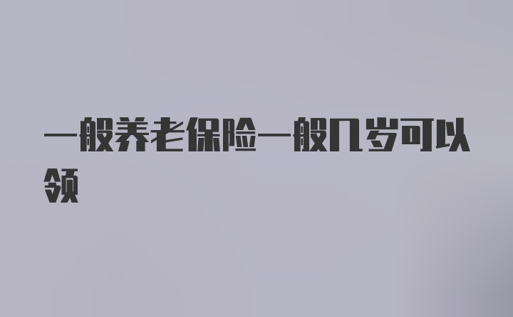 一般养老保险一般几岁可以领