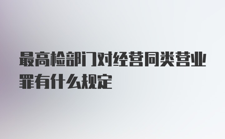 最高检部门对经营同类营业罪有什么规定