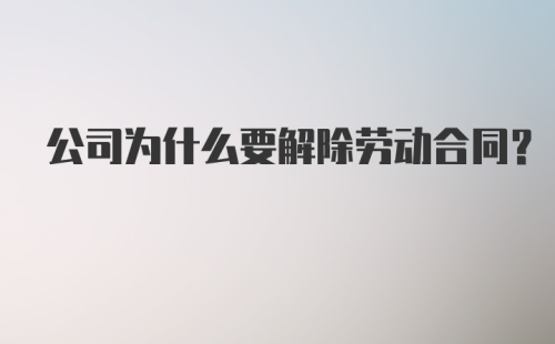 公司为什么要解除劳动合同?