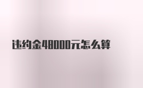 违约金48000元怎么算