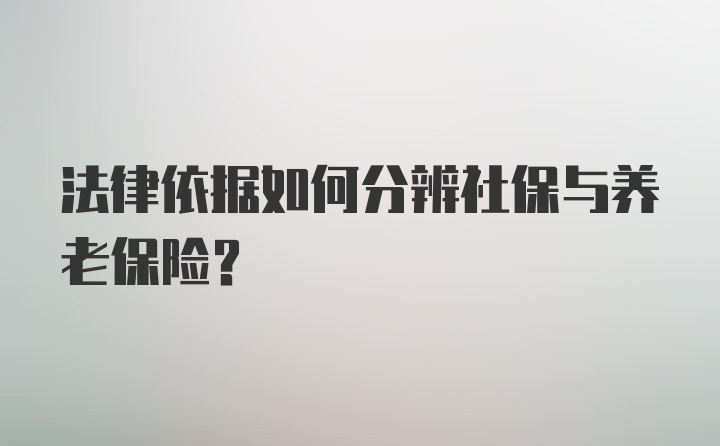 法律依据如何分辨社保与养老保险？