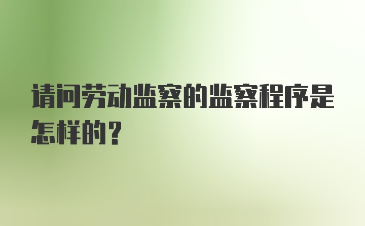 请问劳动监察的监察程序是怎样的？