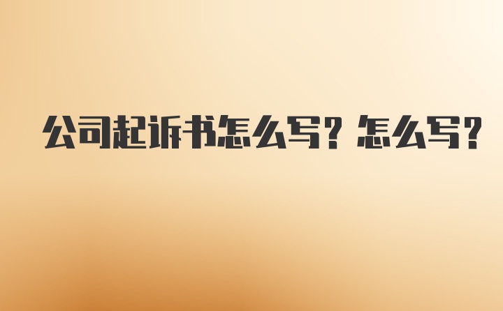 公司起诉书怎么写？怎么写？