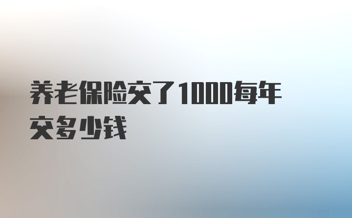 养老保险交了1000每年交多少钱