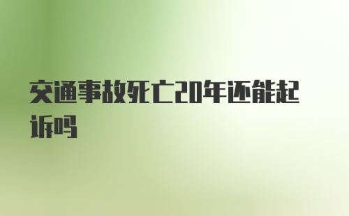 交通事故死亡20年还能起诉吗