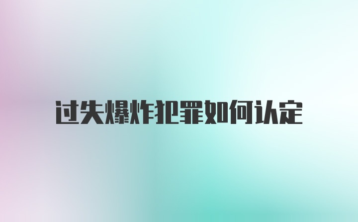 过失爆炸犯罪如何认定