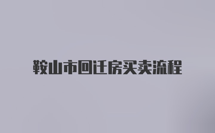 鞍山市回迁房买卖流程