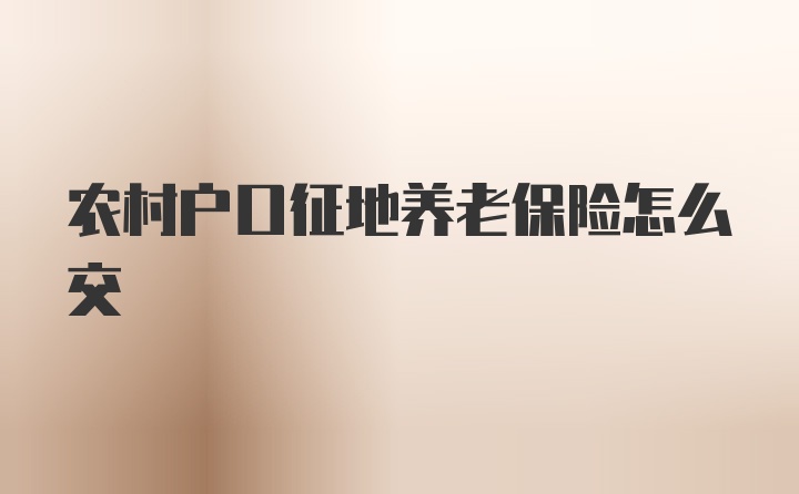 农村户口征地养老保险怎么交