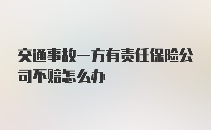 交通事故一方有责任保险公司不赔怎么办