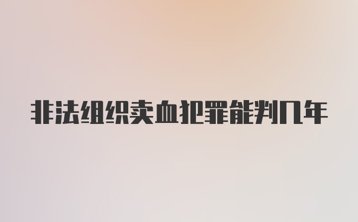 非法组织卖血犯罪能判几年