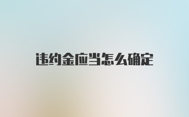 违约金应当怎么确定