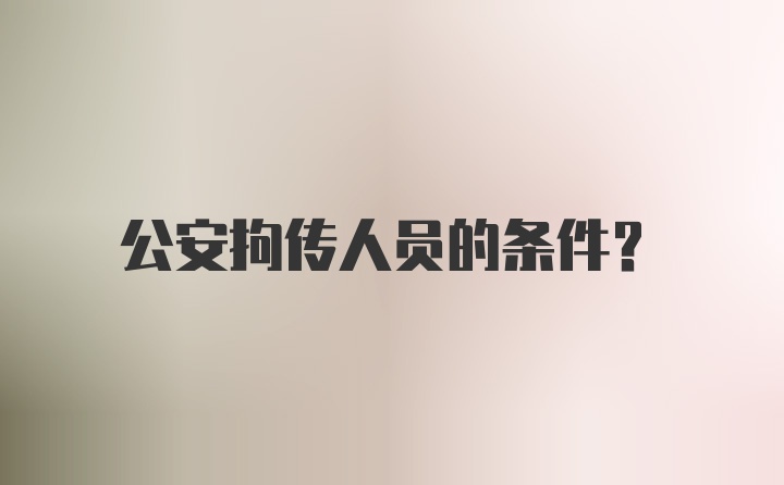 公安拘传人员的条件？