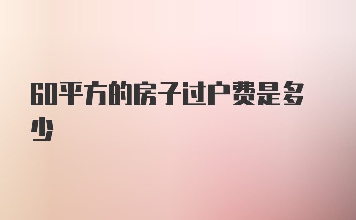 60平方的房子过户费是多少