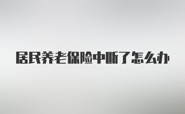 居民养老保险中断了怎么办