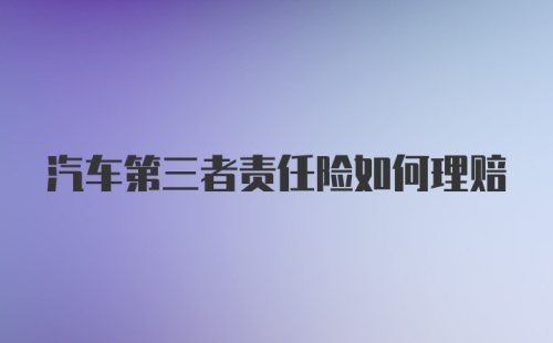 汽车第三者责任险如何理赔