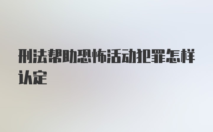 刑法帮助恐怖活动犯罪怎样认定