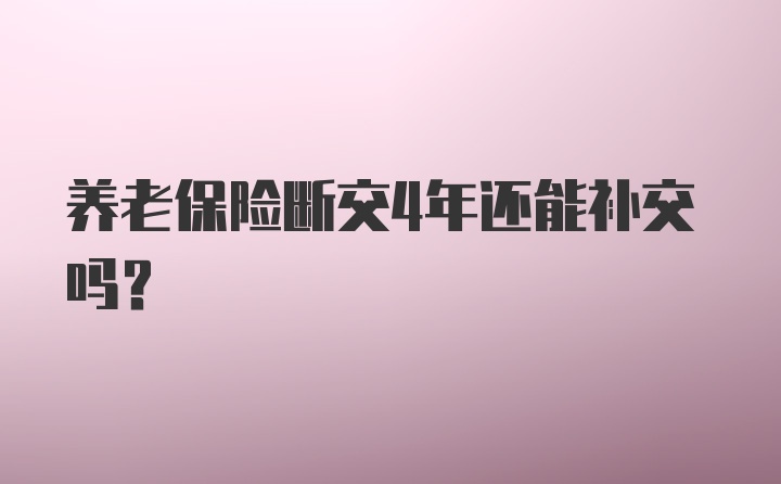 养老保险断交4年还能补交吗？