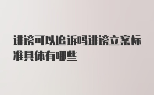 诽谤可以追诉吗诽谤立案标准具体有哪些