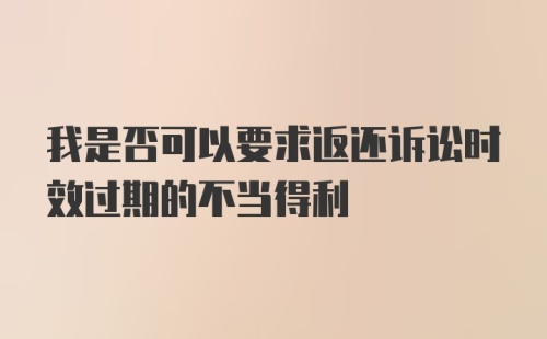 我是否可以要求返还诉讼时效过期的不当得利