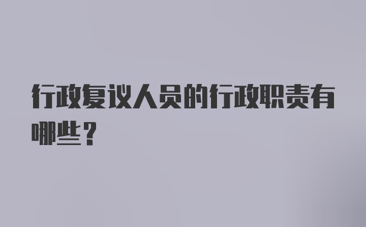 行政复议人员的行政职责有哪些？