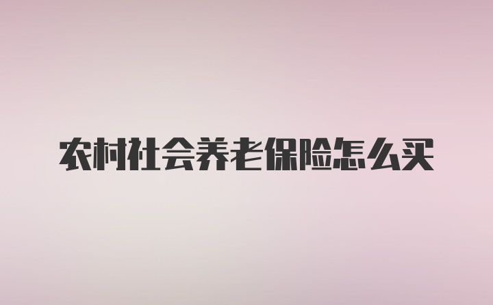 农村社会养老保险怎么买