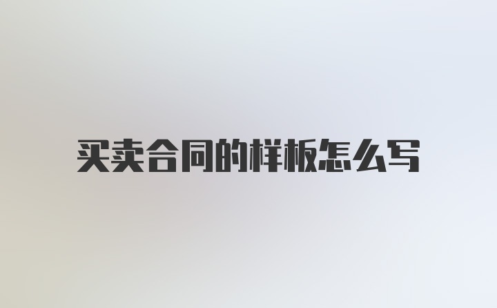 买卖合同的样板怎么写