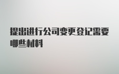 提出进行公司变更登记需要哪些材料