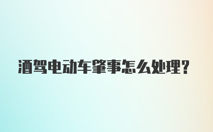 酒驾电动车肇事怎么处理？