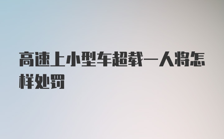 高速上小型车超载一人将怎样处罚