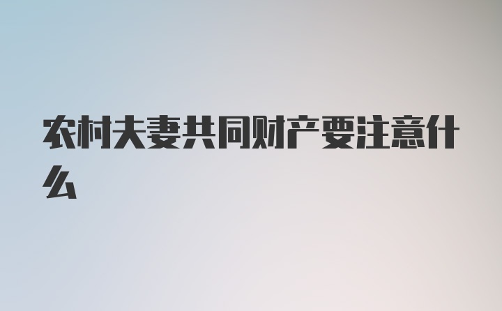 农村夫妻共同财产要注意什么