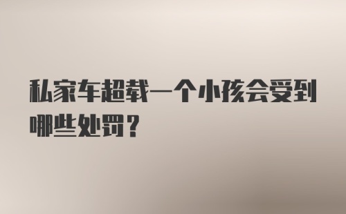 私家车超载一个小孩会受到哪些处罚？