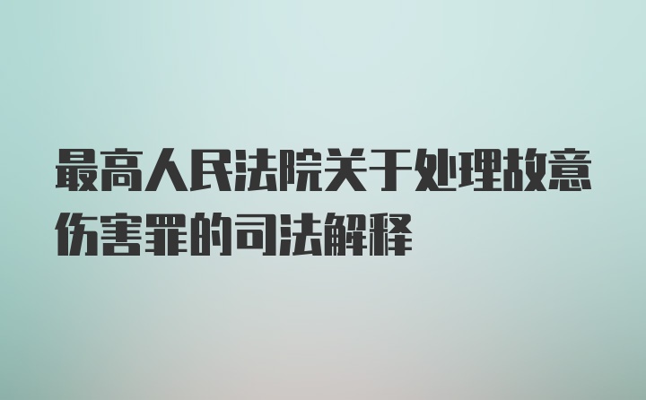 最高人民法院关于处理故意伤害罪的司法解释