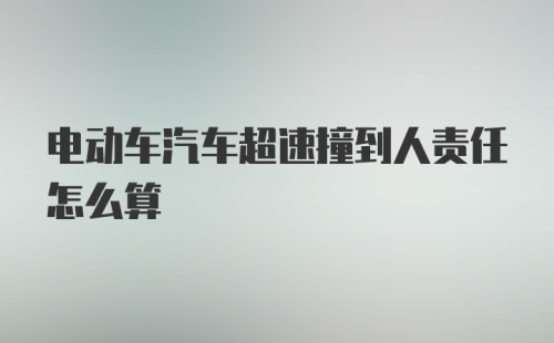 电动车汽车超速撞到人责任怎么算