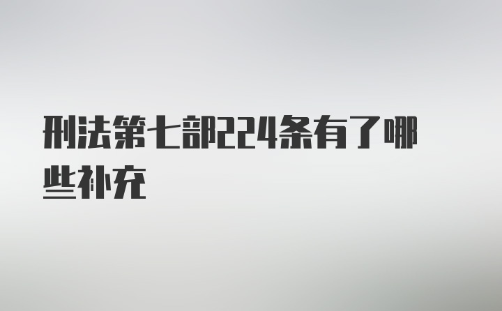 刑法第七部224条有了哪些补充