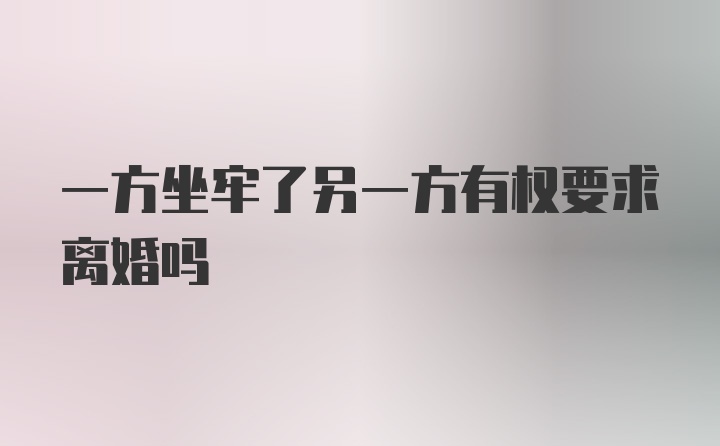 一方坐牢了另一方有权要求离婚吗