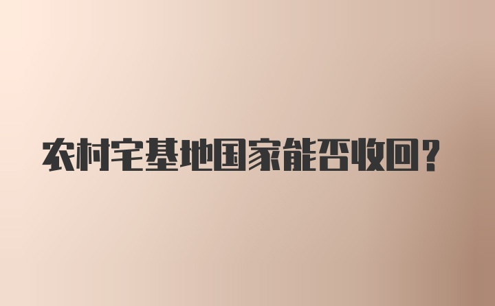 农村宅基地国家能否收回？